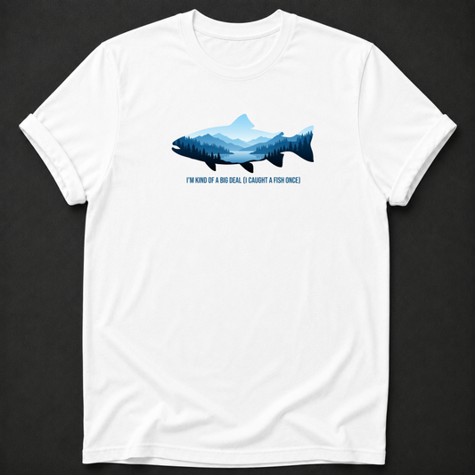 I'm Kind Of A Big Deal I Caught A Fish Once T-Shirt - Funny Fishing Graphic Tee