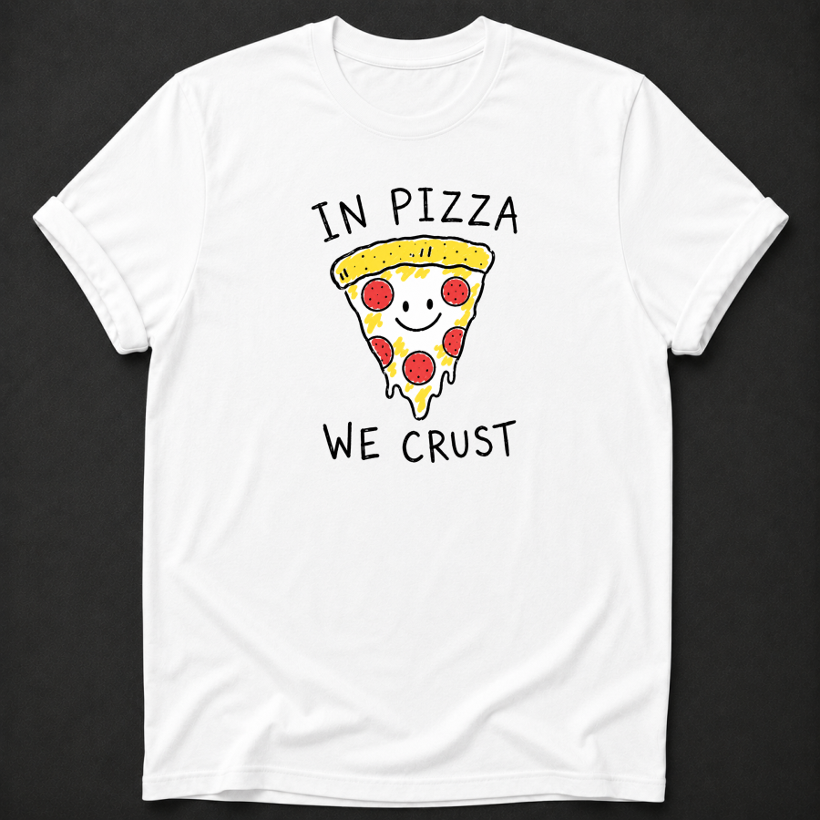 In Pizza We Crust T-Shirt - Funny Pizza Lover Graphic Tee