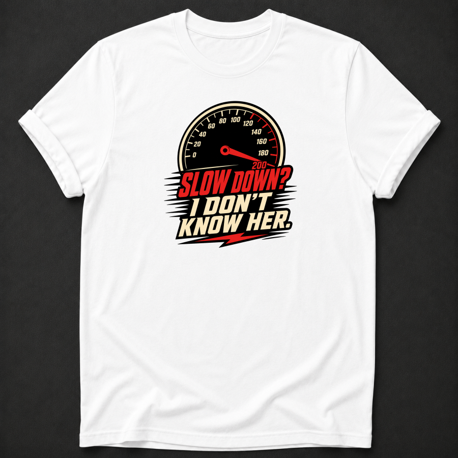 Slow Down I Don't Know Her T-Shirt - Funny Racing Speed Graphic Tee