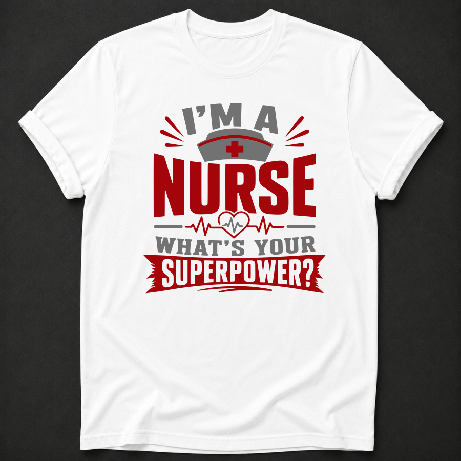 Im a Nurse Whats Your Superpower T-Shirt - nurse apparel